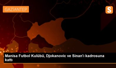 Manisa Futbol Kulübü, Djokanovic ve Sinan’ı kadrosuna kattı