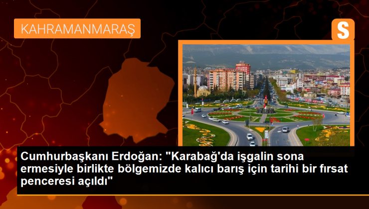 Cumhurbaşkanı Erdoğan: Karabağ’da işgalin sona ermesiyle kalıcı barış için tarihi bir fırsat penceresi açıldı