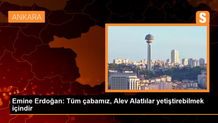 Emine Erdoğan: Tüm çabamız, Alev Alatlılar yetiştirebilmek içindir