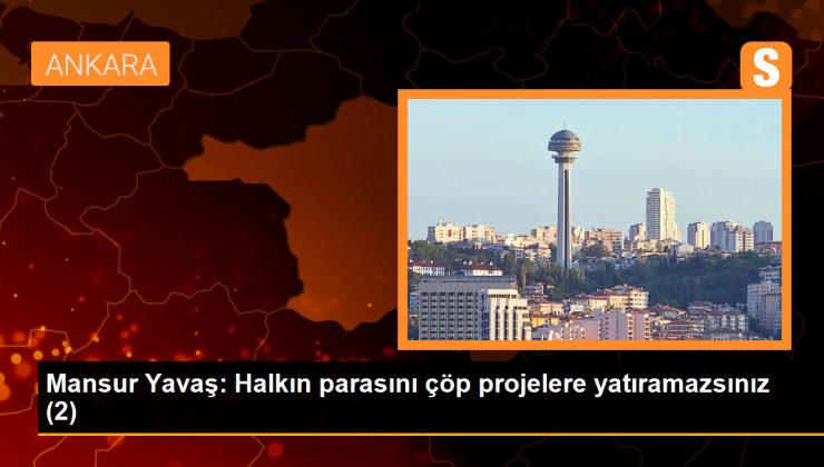 Mansur Yavaş: Halkın parasını çöp projelere yatıramazsınız