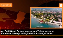 AK Parti Genel Başkan yardımcıları Yalçın, Yavuz ve Kandemir, Sakarya mitinginde konuştu Açıklaması
