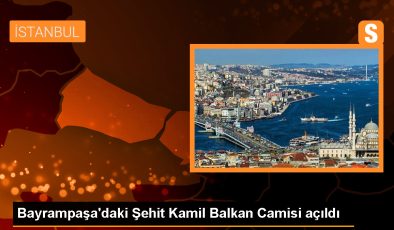Bayrampaşa’daki Şehit Kamil Balkan Camisi açıldı