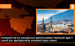 Eskişehir’de 6 yaşındaki Nur Elif T’nin ölümüyle ilgili ağırlaştırılmış müebbet hapis cezası istendi
