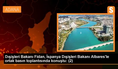 Dışişleri Bakanı Hakan Fidan, Türkiye-İspanya ilişkilerinin güçlendirilmesi gerektiğini vurguladı