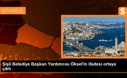 Şişli Belediye Başkan Yardımcısı Öksel’in ifadesi ortaya çıktı