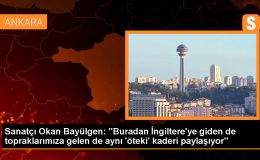 Sanatçı Okan Bayülgen: “Buradan İngiltere’ye giden de topraklarımıza gelen de aynı ‘öteki’ kaderi paylaşıyor”